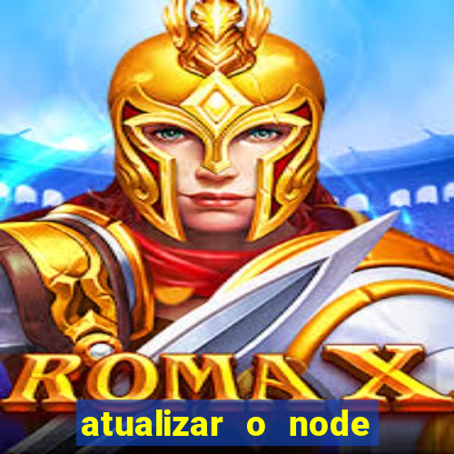 atualizar o node no windows